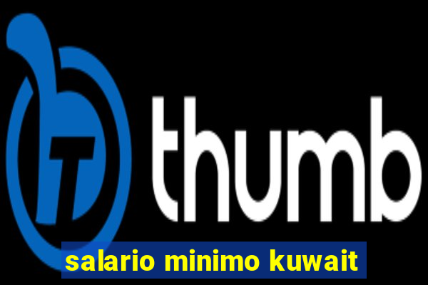 salario minimo kuwait